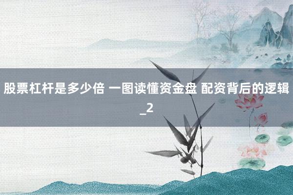 股票杠杆是多少倍 一图读懂资金盘 配资背后的逻辑_2